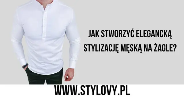 Jak stworzyć elegancką stylizację męską na żagle?